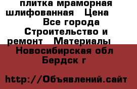 плитка мраморная шлифованная › Цена ­ 200 - Все города Строительство и ремонт » Материалы   . Новосибирская обл.,Бердск г.